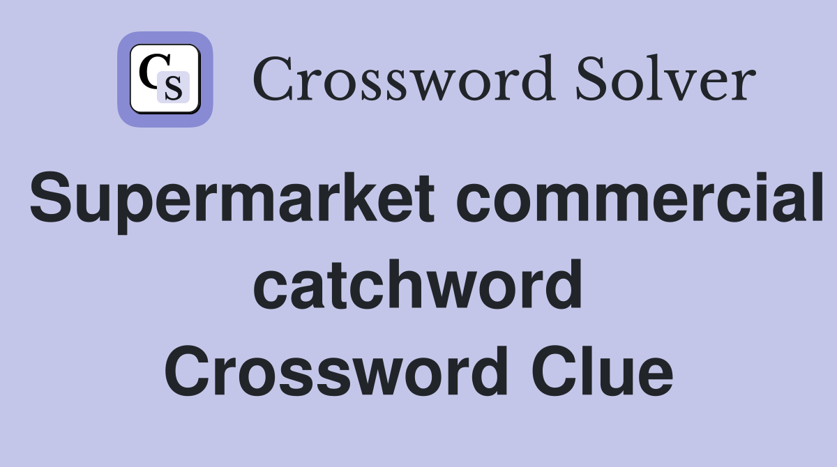 Supermarket commercial catchword Crossword Clue