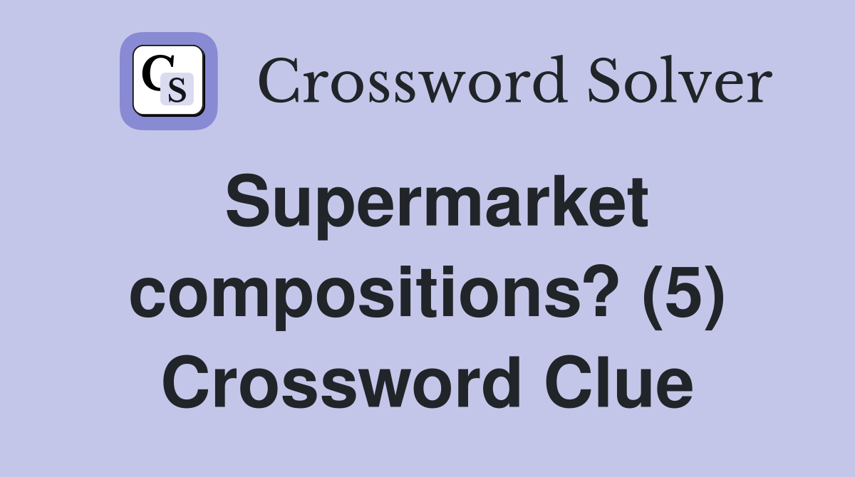 Supermarket compositions? (5) Crossword Clue