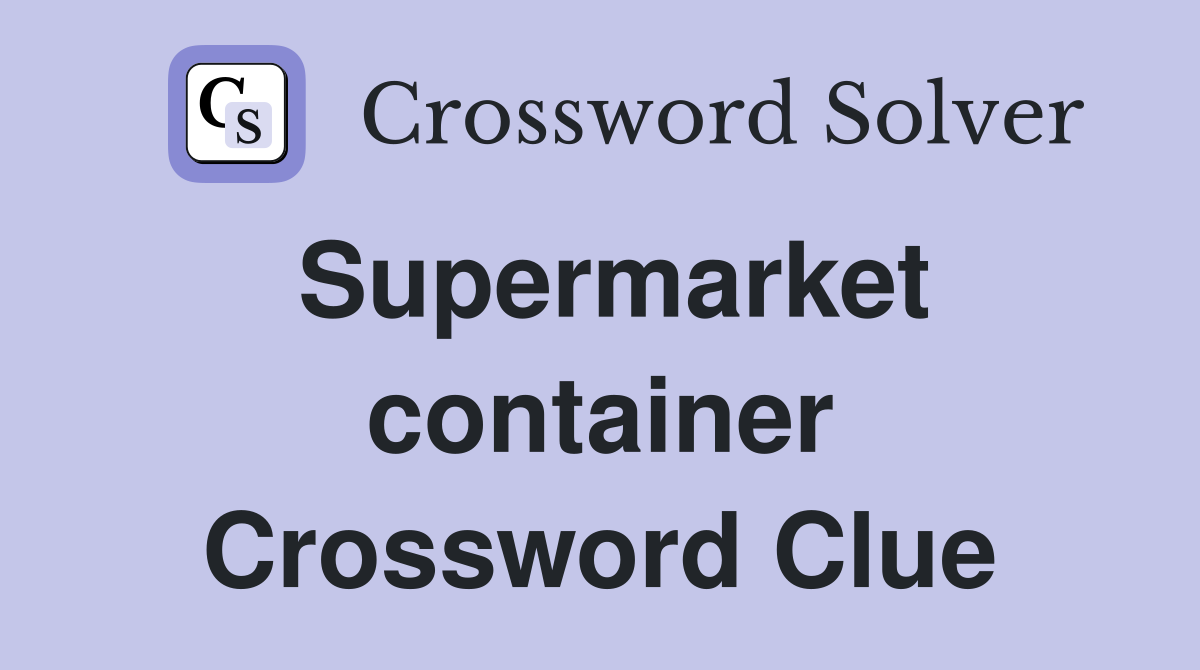 Supermarket container Crossword Clue