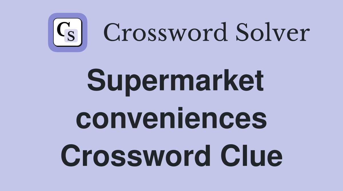 Supermarket conveniences Crossword Clue