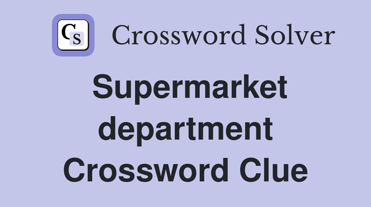 Supermarket department Crossword Clue