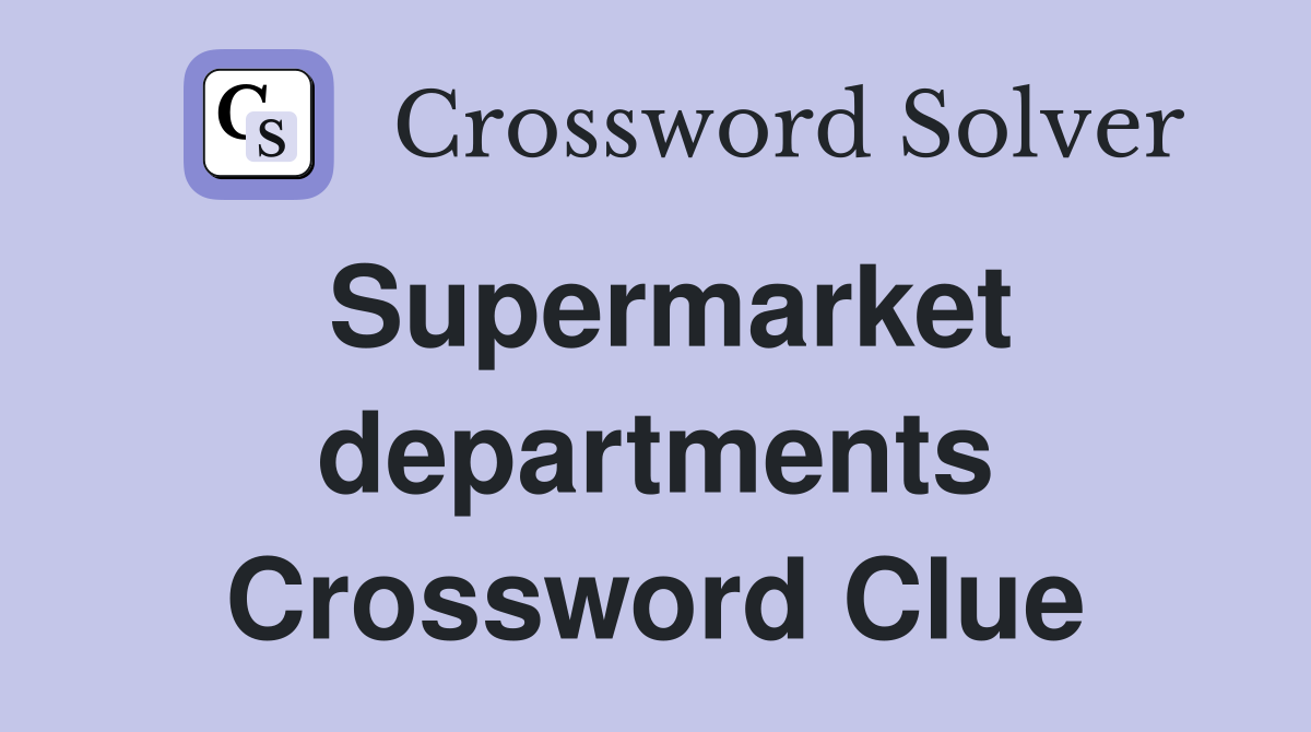 Supermarket departments Crossword Clue