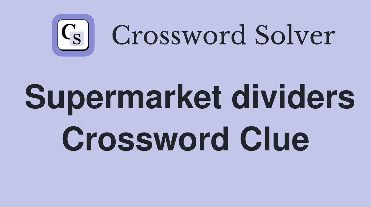 Supermarket dividers Crossword Clue