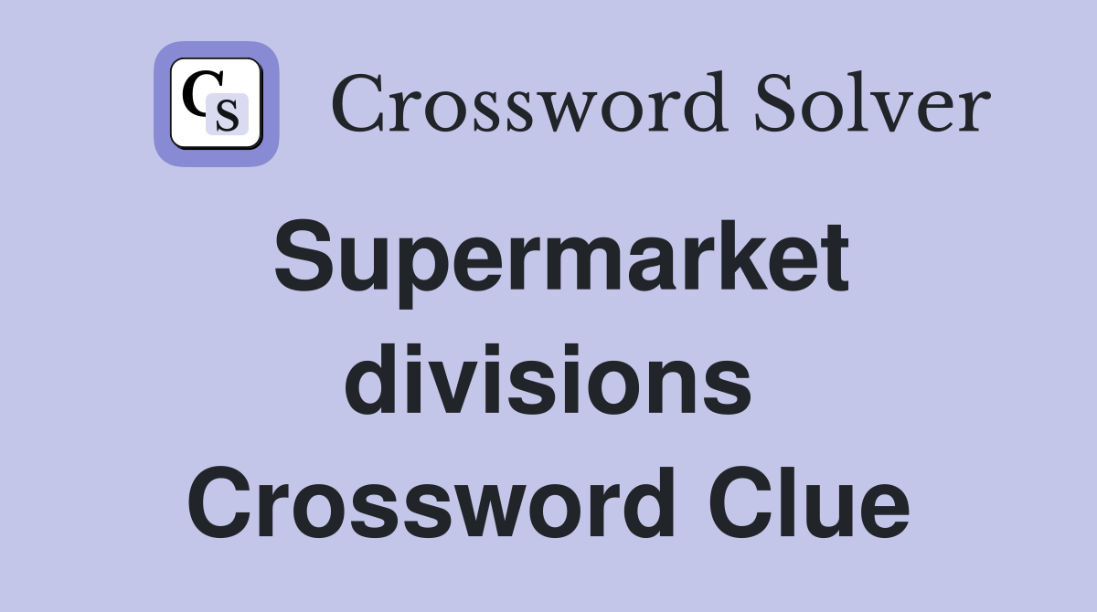 Supermarket divisions Crossword Clue