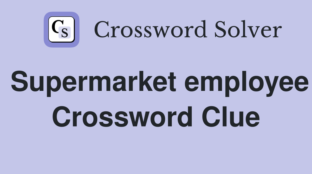 Supermarket employee Crossword Clue