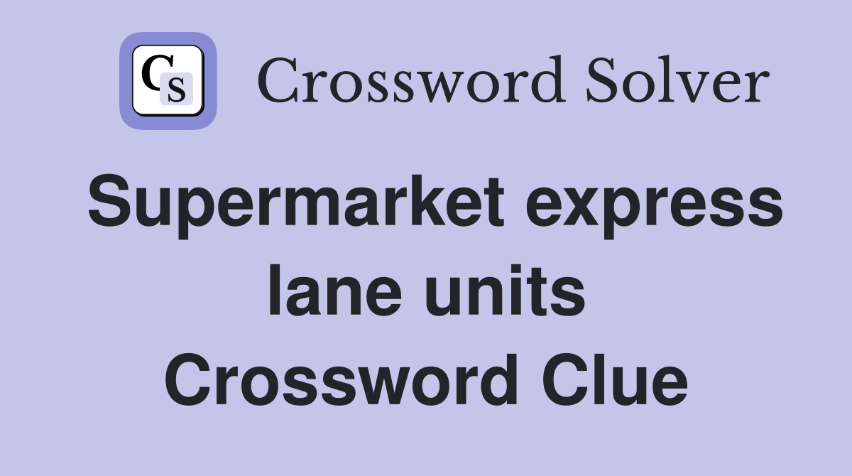 Supermarket express lane units Crossword Clue