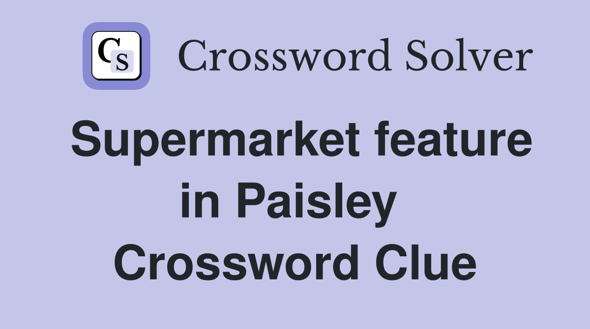 Supermarket feature in Paisley  Crossword Clue