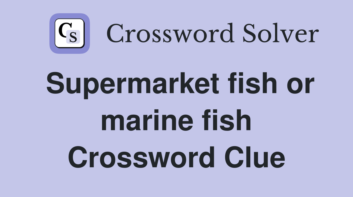 Supermarket fish or marine fish Crossword Clue