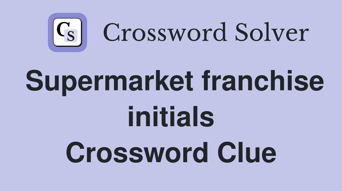 Supermarket franchise initials Crossword Clue
