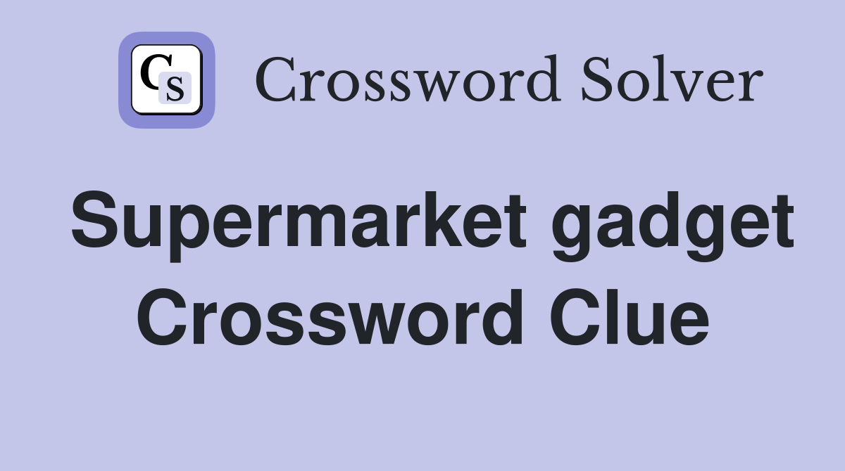 Supermarket gadget Crossword Clue