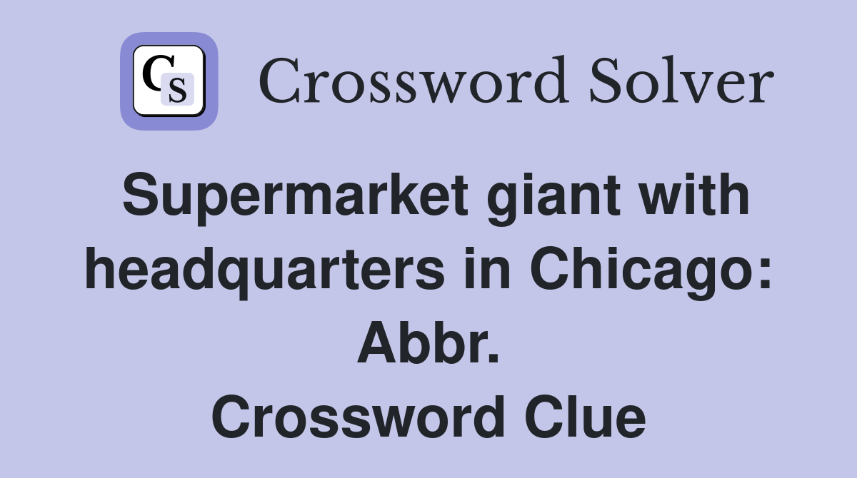 Supermarket giant with headquarters in Chicago: Abbr. Crossword Clue