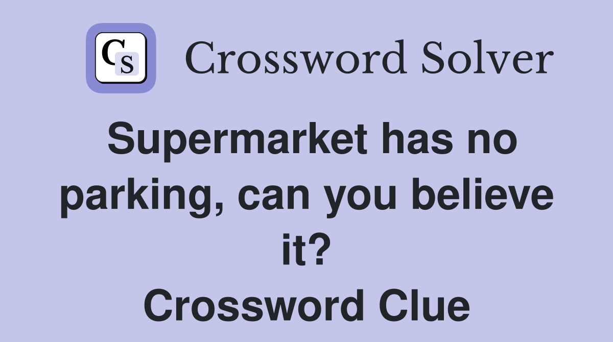 Supermarket has no parking, can you believe it? Crossword Clue