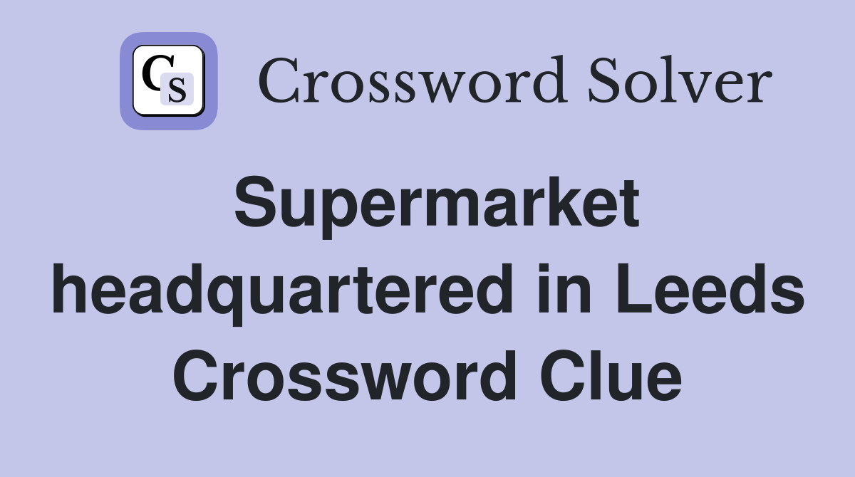 Supermarket headquartered in Leeds Crossword Clue