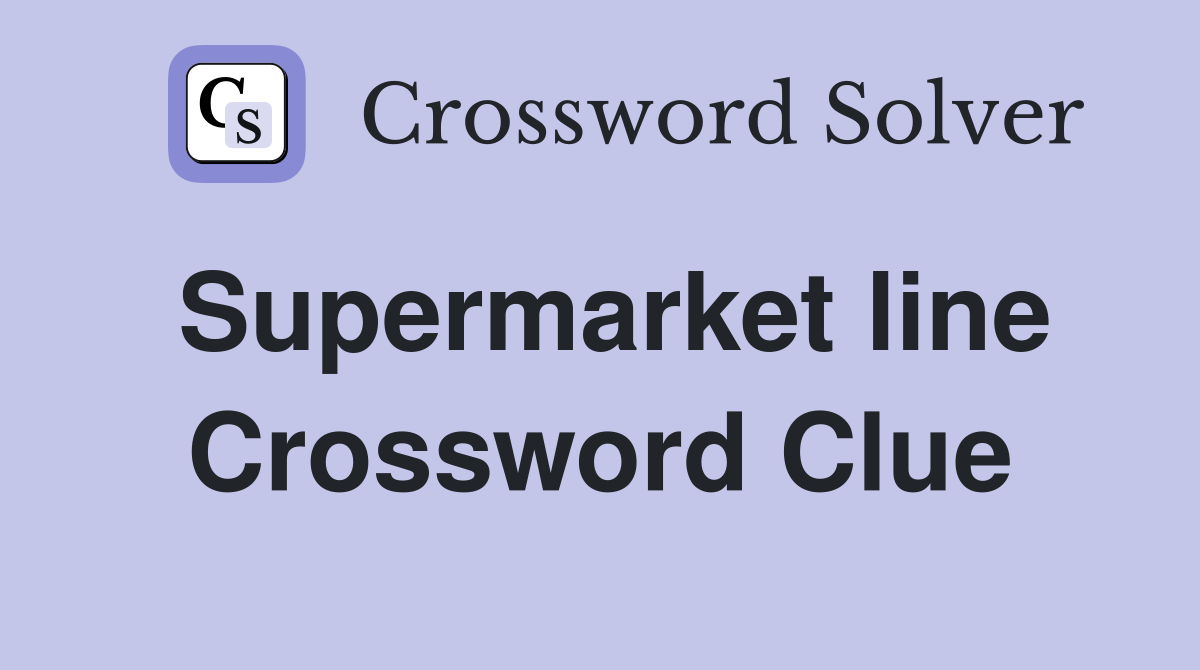 Supermarket line Crossword Clue