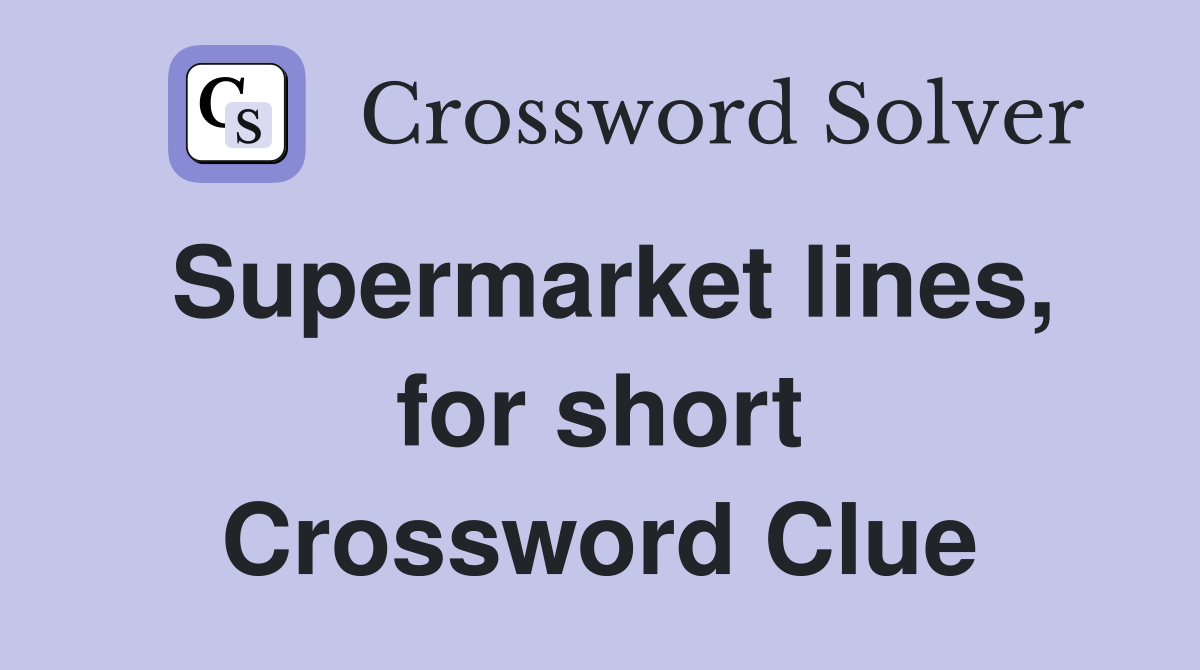 Supermarket lines, for short Crossword Clue
