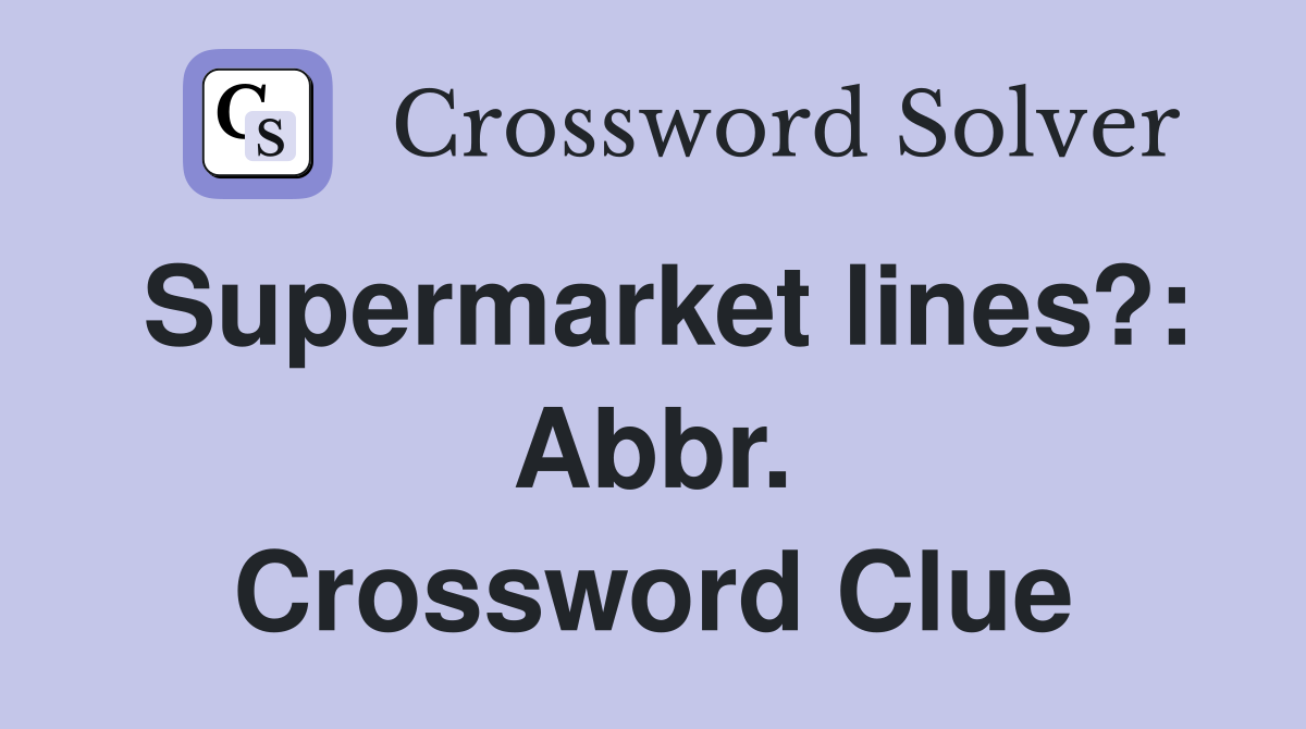 Supermarket lines?: Abbr. Crossword Clue