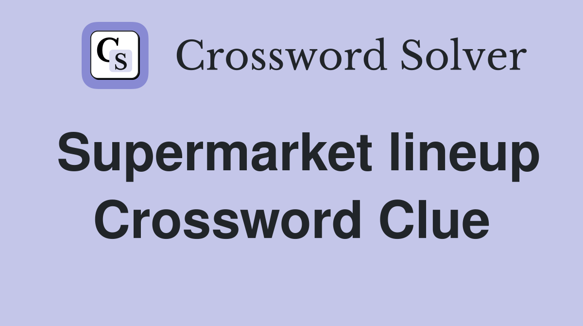 Supermarket lineup Crossword Clue