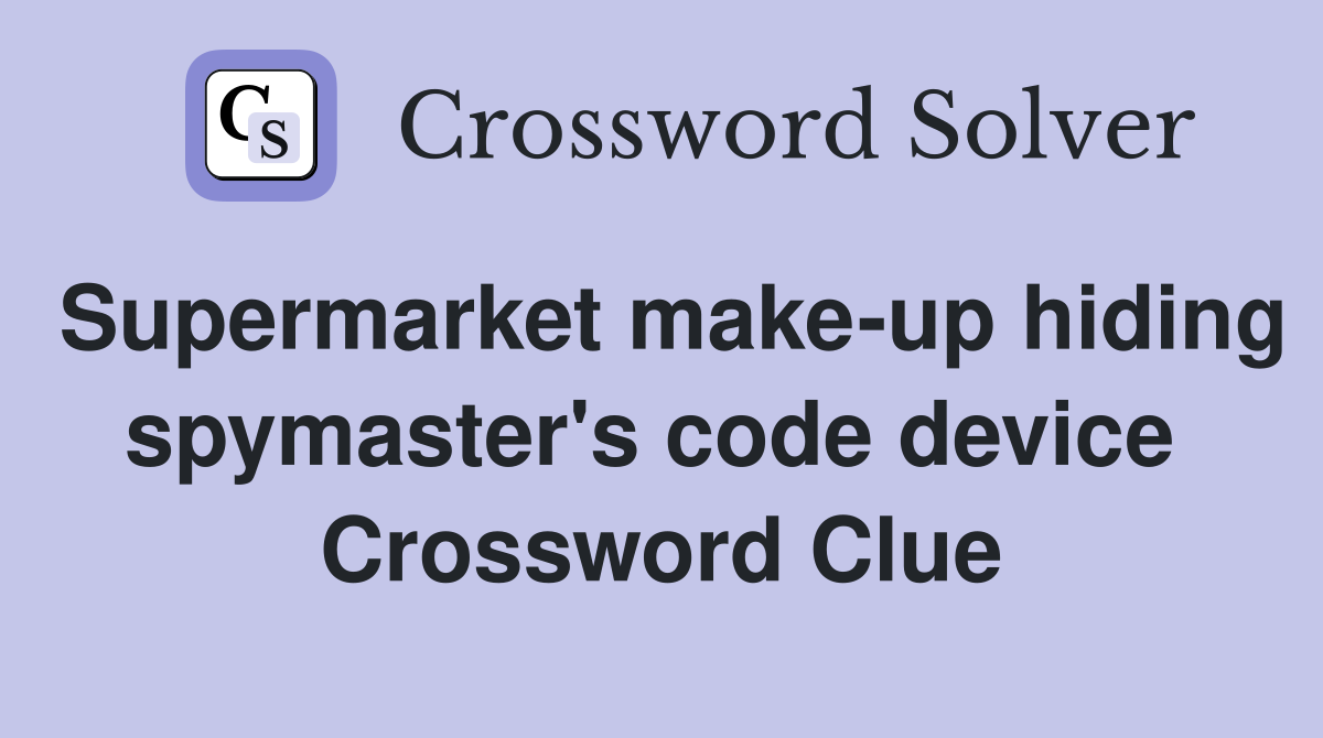 Supermarket make-up hiding spymaster's code device  Crossword Clue