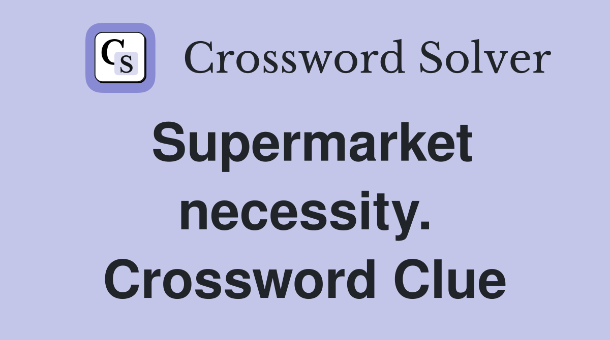 Supermarket necessity. Crossword Clue