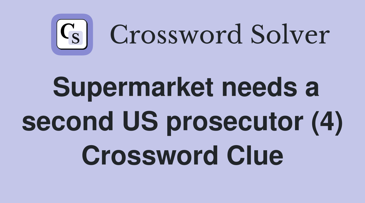 Supermarket needs a second US prosecutor (4) Crossword Clue