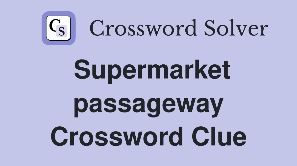 Supermarket passageway Crossword Clue