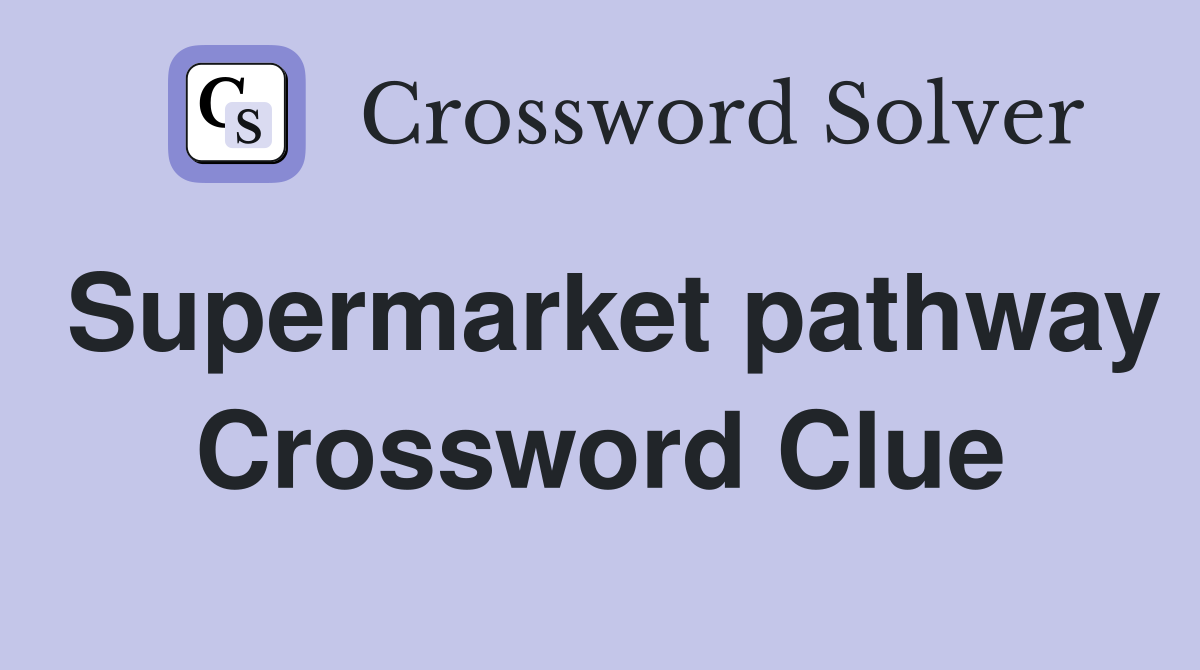 Supermarket pathway Crossword Clue