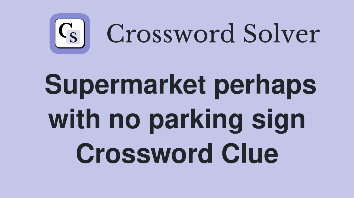 Supermarket perhaps with no parking sign Crossword Clue