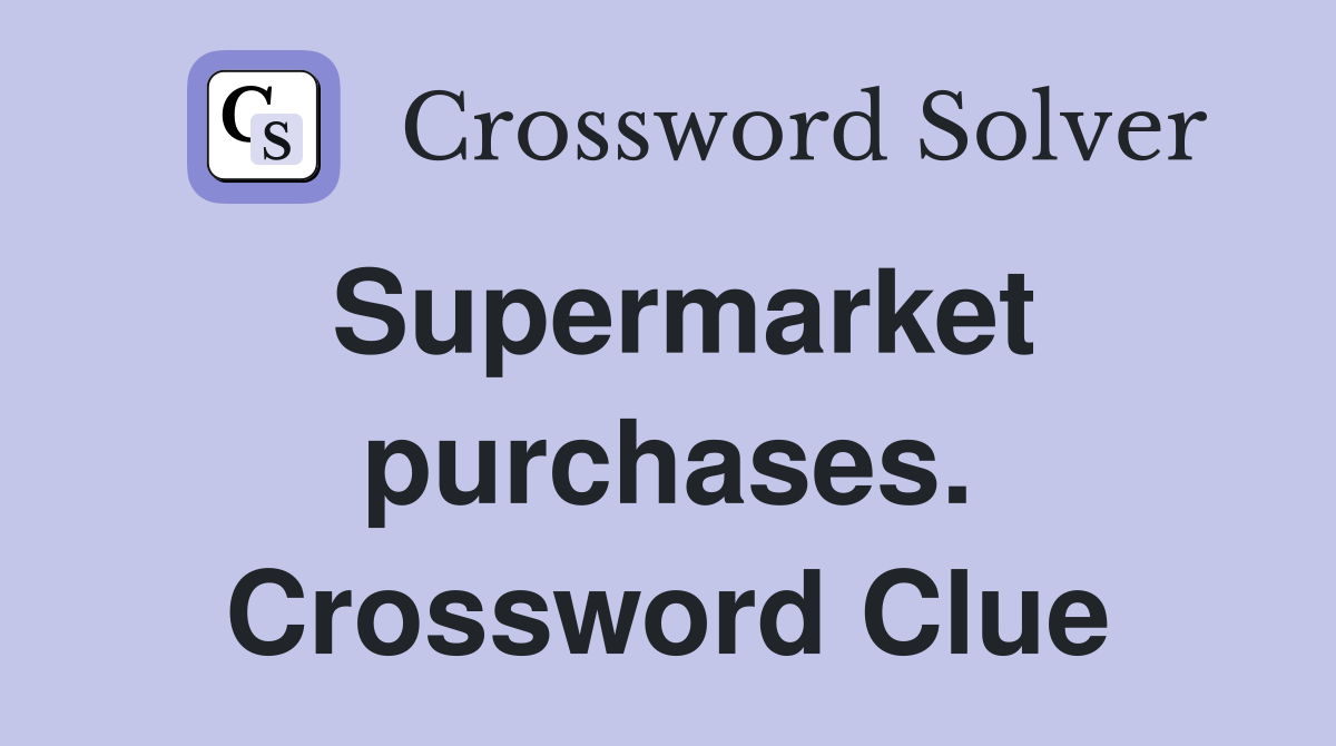 Supermarket purchases. Crossword Clue