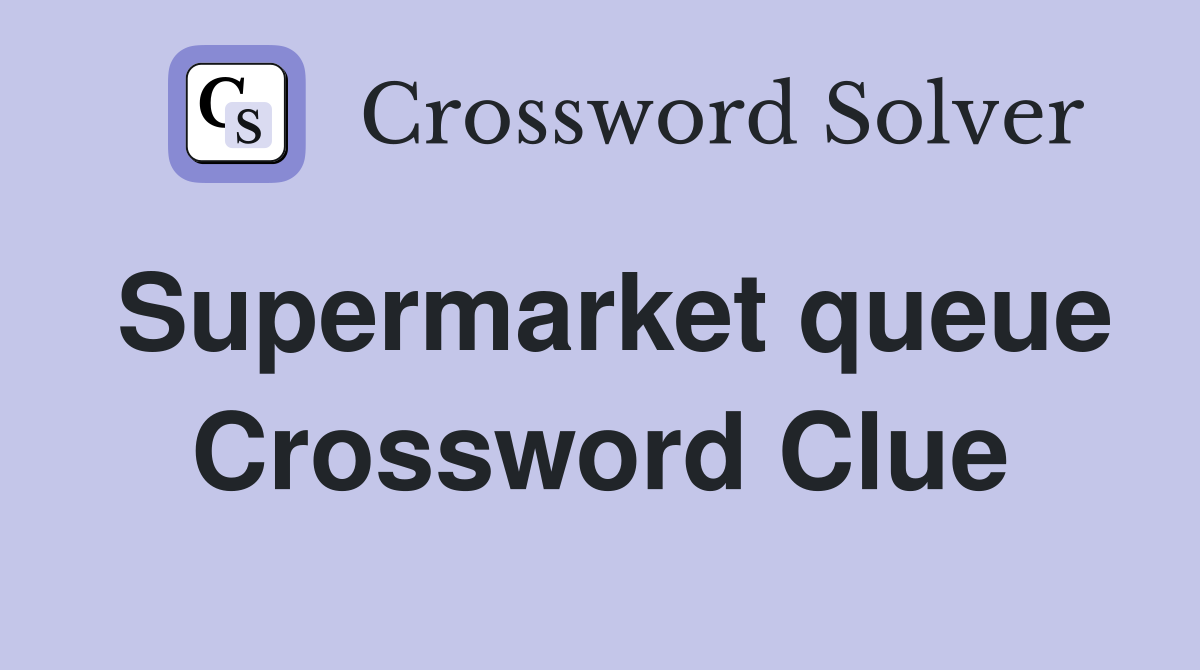 Supermarket queue Crossword Clue