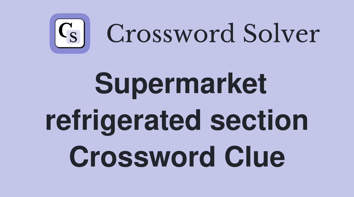 Supermarket refrigerated section Crossword Clue