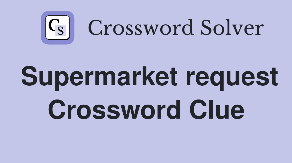 Supermarket request Crossword Clue