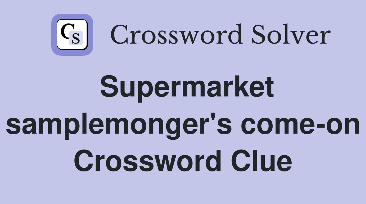 Supermarket samplemonger's come-on Crossword Clue
