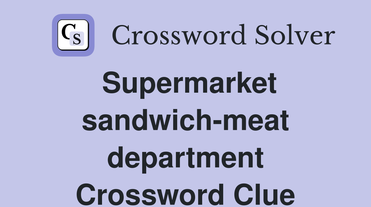 Supermarket sandwich-meat department Crossword Clue