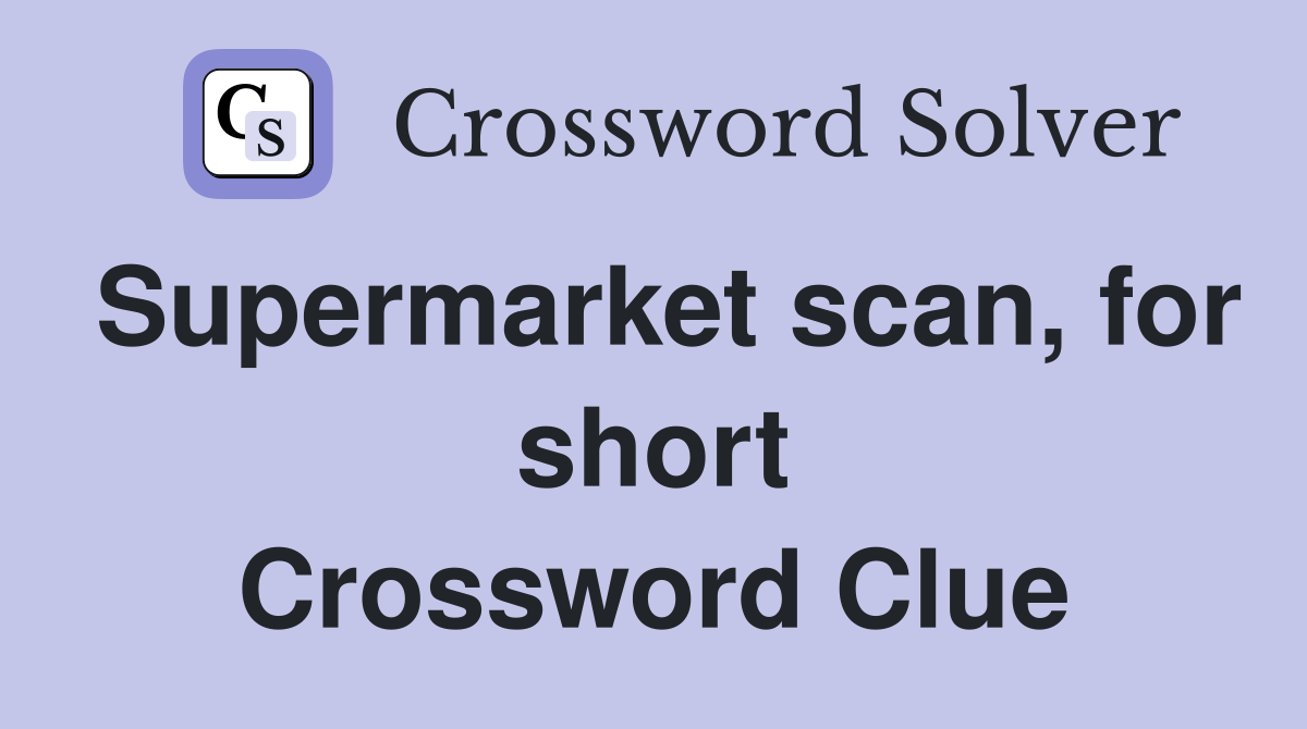 Supermarket scan, for short Crossword Clue