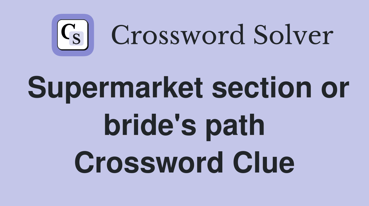 Supermarket section or bride's path Crossword Clue