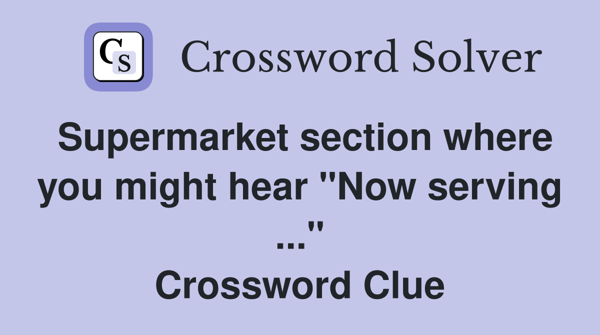 Supermarket section where you might hear "Now serving ..." Crossword Clue