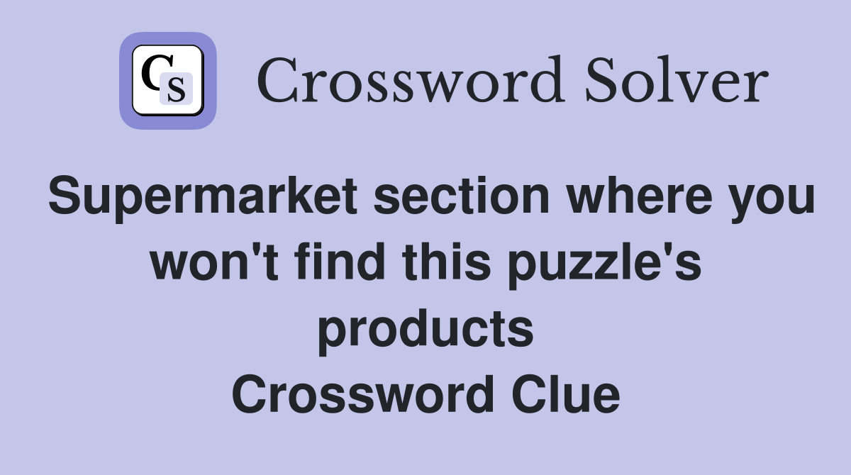 Supermarket section where you won't find this puzzle's products Crossword Clue