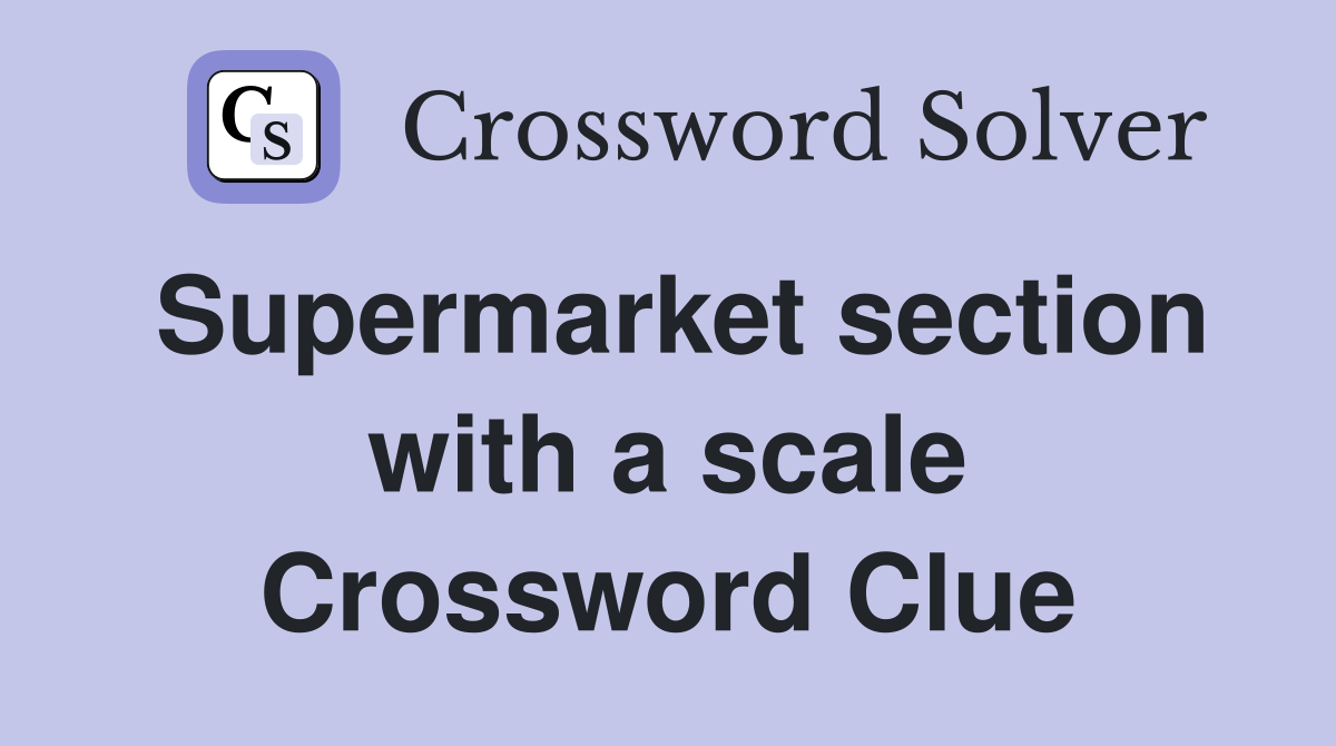 Supermarket section with a scale Crossword Clue