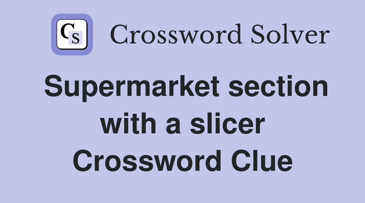 Supermarket section with a slicer Crossword Clue