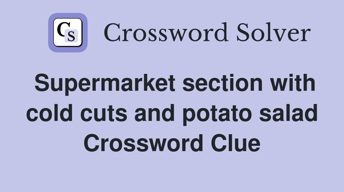 Supermarket section with cold cuts and potato salad Crossword Clue