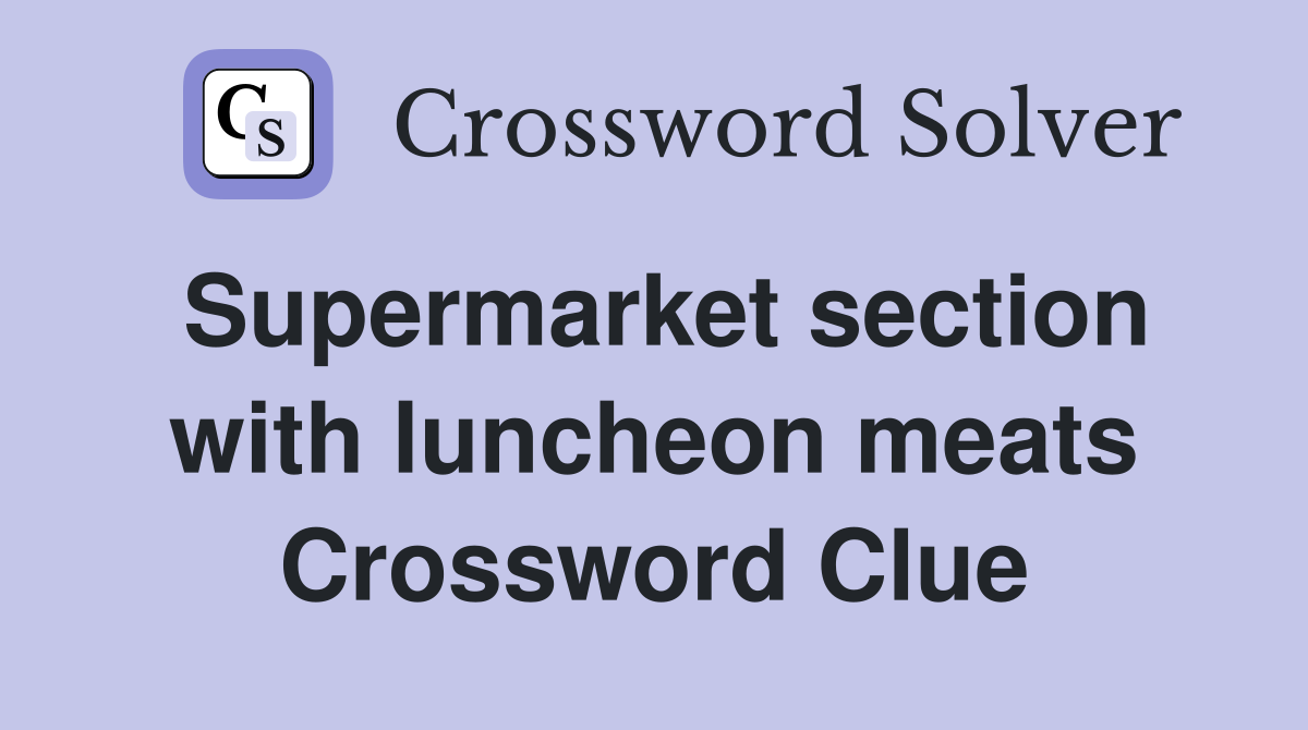 Supermarket section with luncheon meats Crossword Clue