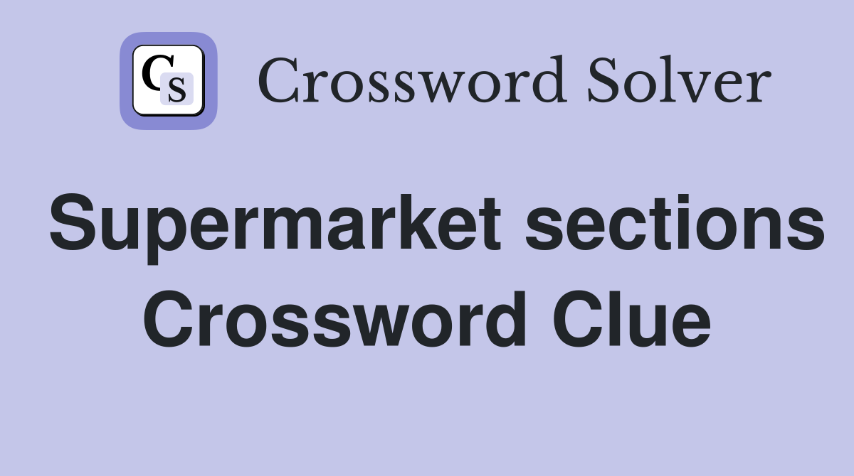 Supermarket sections Crossword Clue