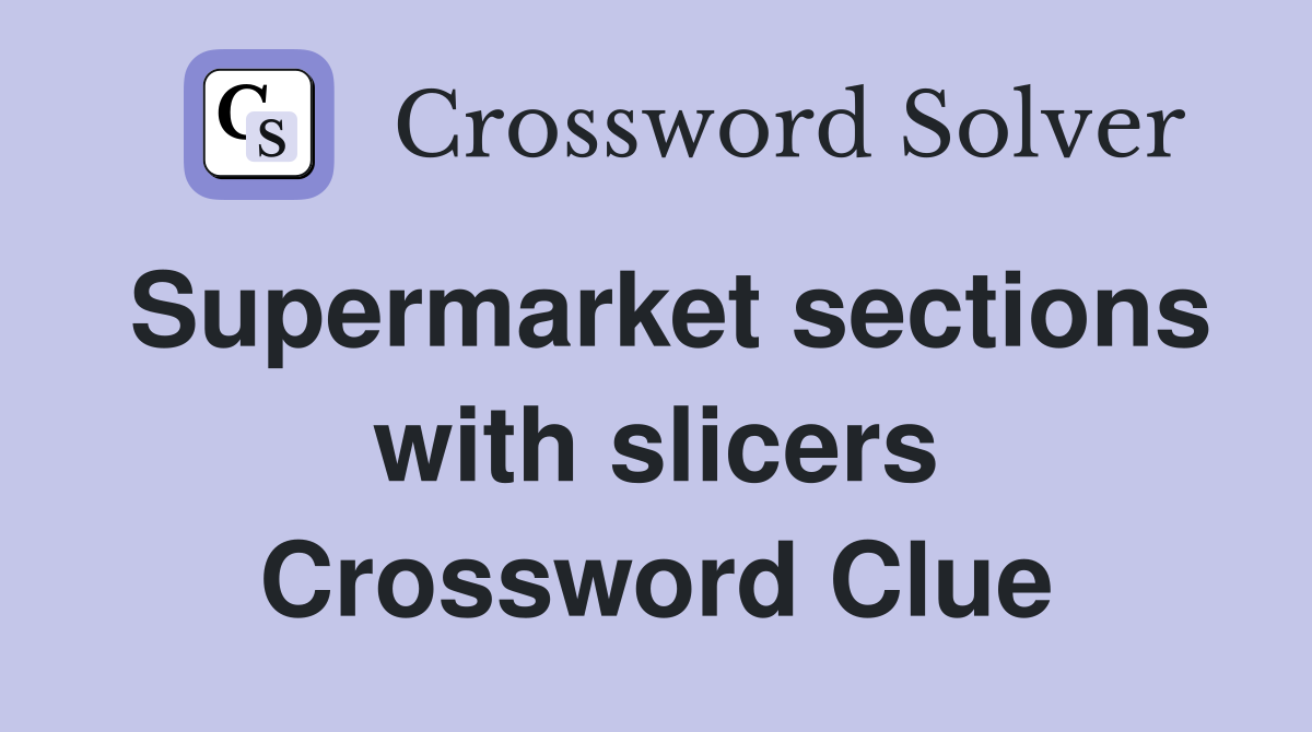 Supermarket sections with slicers Crossword Clue