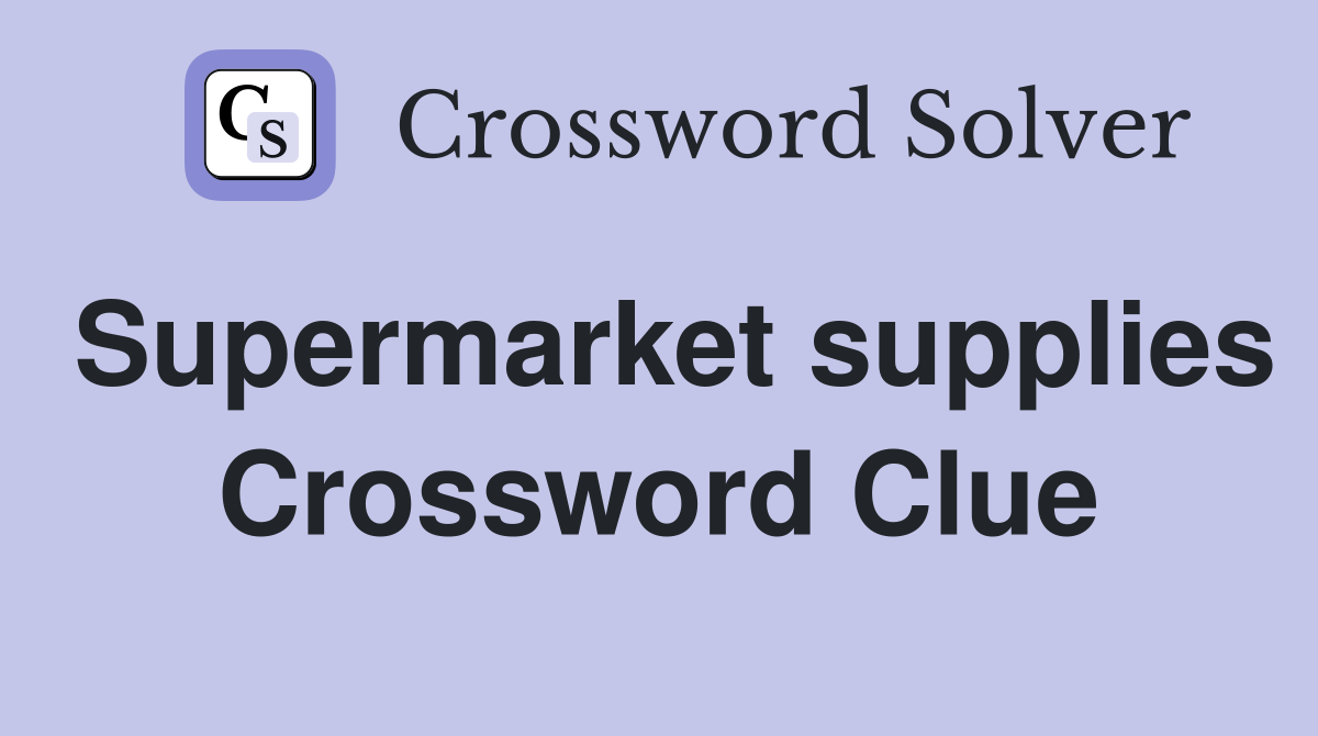 Supermarket supplies Crossword Clue