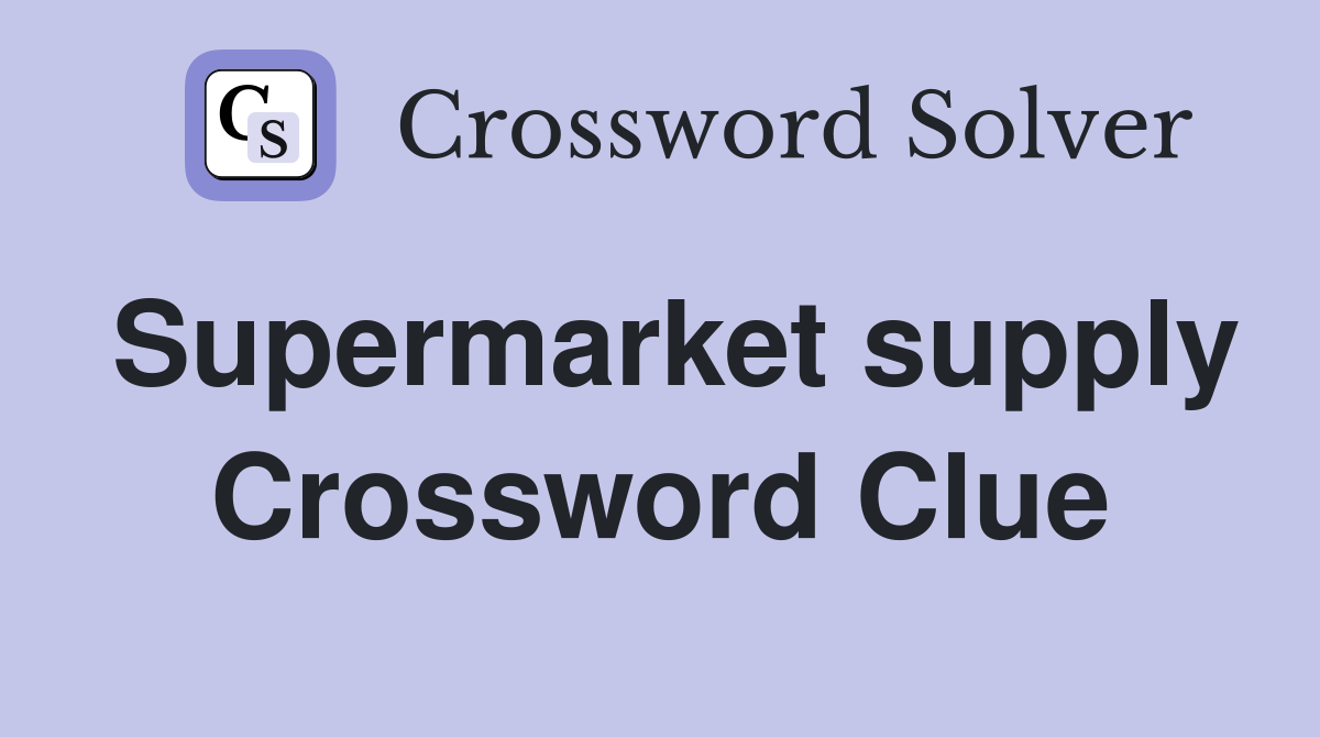 Supermarket supply Crossword Clue