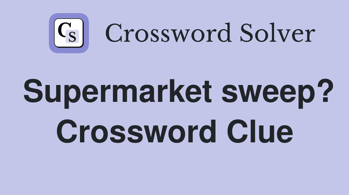 Supermarket sweep? Crossword Clue