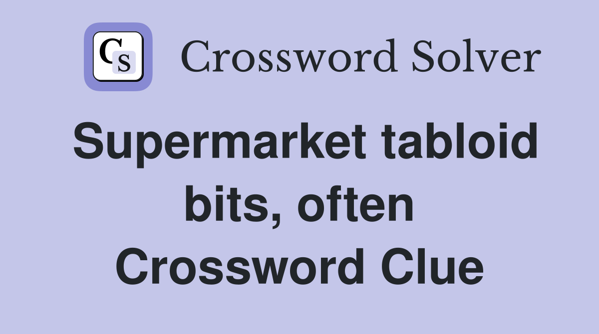 Supermarket tabloid bits, often Crossword Clue