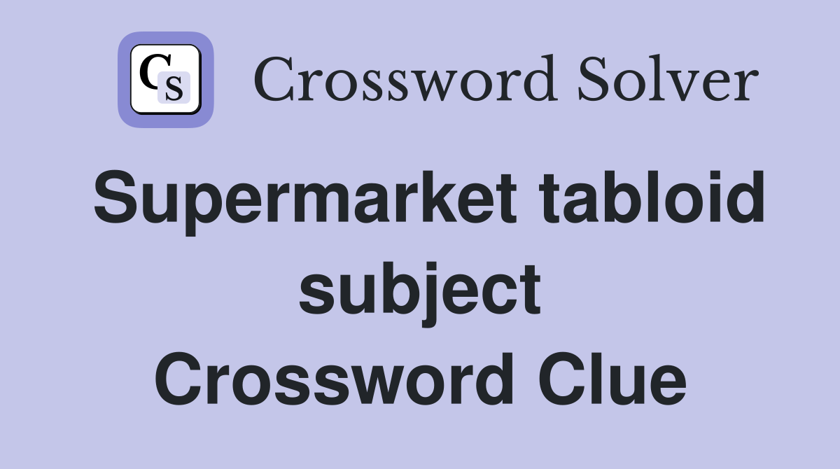 Supermarket tabloid subject Crossword Clue