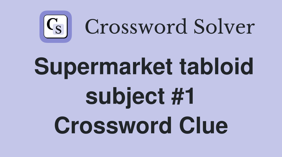 Supermarket tabloid subject #1 Crossword Clue