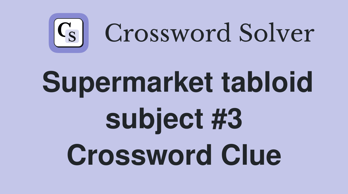 Supermarket tabloid subject #3 Crossword Clue